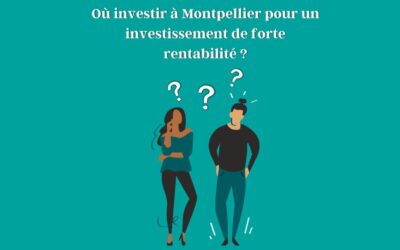 Où investir à Montpellier pour un investissement de forte rentabilité ?